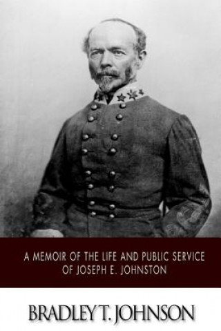 Buch A Memoir of the Life and Public Service of Joseph E. Johnston Bradley T Johnson