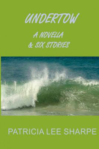 Könyv Undertow: A Novella and Six Stories Patricia Lee Sharpe