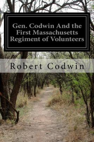 Book Gen. Codwin And the First Massachusetts Regiment of Volunteers Robert Codwin