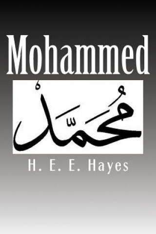 Könyv Mohammed: A Popular Essay on the Life of the Prophet of Islam H E E Hayes