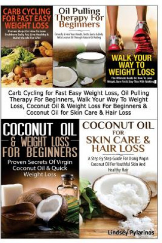 Könyv Carb Cycling for Fast Easy Weight Loss, Oil Pulling Therapy for Beginners, Walk Your Way to Weight Loss, Coconut Oil & Weight Loss for Beginners & Coc Lindsey Pylarinos