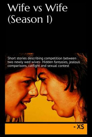 Carte Wife vs Wife (Season 1): Short stories describing competition between two newly wed wives- Hidden fantasies, jealous comparisons, catfight and Xs