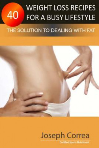 Knjiga 40 Weight Loss Recipes for a Busy Lifestyle: The Solution to Dealing with Fat Correa (Certified Sports Nutritionist)