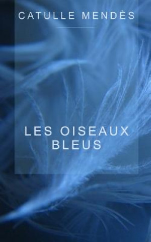 Knjiga Les oiseaux bleus Catulle Mendes