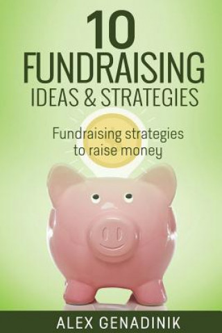 Könyv 10 Fundraising Ideas & Strategies: Fundraising Strategies to Raise Money for Your Business Alex Genadinik