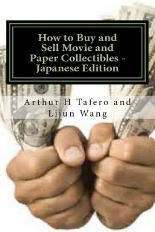 Könyv How to Buy and Sell Movie and Paper Collectibles - Japanese Edition: Bonus! Buy This Book and Get a Free Price Guide for the Above! Arthur H Tafero
