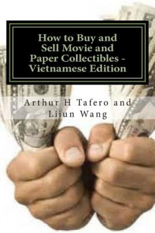 Kniha How to Buy and Sell Movie and Paper Collectibles - Vietnamese Edition: Bonus! Free Movie Collectibles Catalogue with Every Purchase! Arthur H Tafero