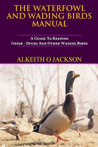 Carte The Waterfowl And Wading Birds Manual: A Guide To Keeping Geese, Ducks And Other Wading Birds Alkeith O Jackson