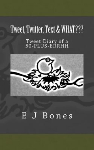 Knjiga Tweet, Twitter, Text, & What: A Tweet Diary of a 50-PLUS-ERRRH E J Bones