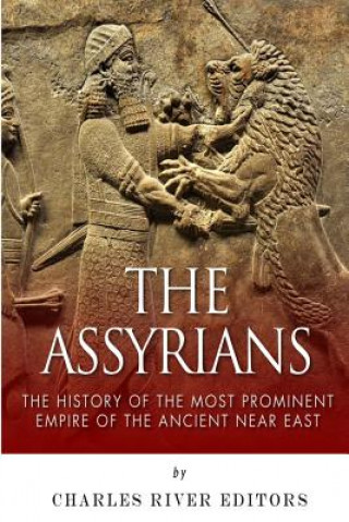 Carte The Assyrians: The History of the Most Prominent Empire of the Ancient Near East Charles River Editors