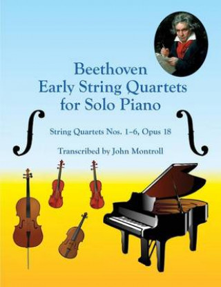 Carte Beethoven Early String Quartets for Solo Piano: String Quartets Nos. 1-6, Opus 18 John Montroll