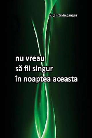 Книга NU Vreau Sa Fii Singur in Noaptea Aceasta Nuta Istrate-Gangan