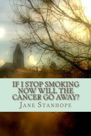 Kniha If I Stop Smoking Now Will The Cancer Go Away? Jane Stanhope