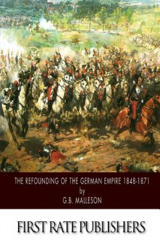 Knjiga The Refounding of the German Empire 1848-1871 George Bruce Malleson