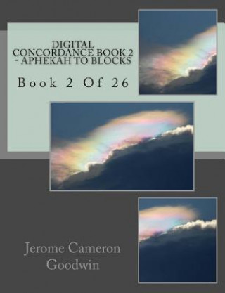 Książka Digital Concordance - Book 2 - Aphekah To Blocks: Book 2 Of 26 MR Jerome Cameron Goodwin