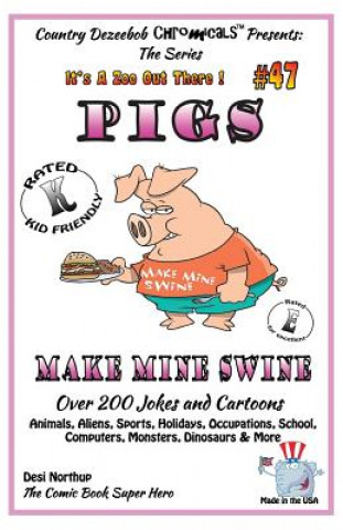 Kniha Pigs - Make Mine Swine - Over 200 Jokes and Cartoons - Animals, Aliens, Sports, Holidays, Occupations, School, Computers, Monsters, Dinosaurs & More - Desi Northup