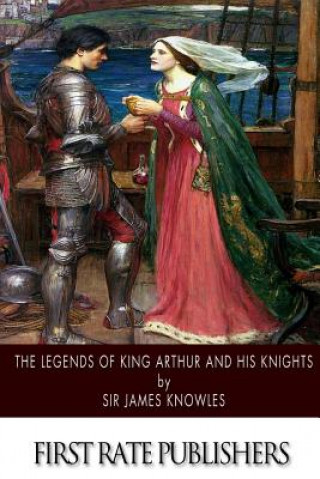 Книга The Legends of King Arthur and His Knights Sir James Knowles