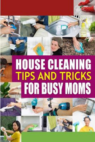 Kniha House Cleaning Tips and Tricks for Busy Moms: Tricks, Hacks and Strategies for Effective Homemaking Family Traditions Publishing