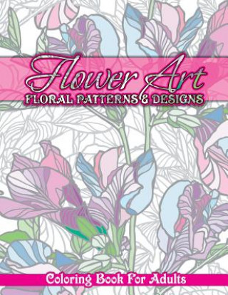 Kniha Flower Art Floral Patterns & Designs Coloring Book For Adults Lilt Kids Coloring Books