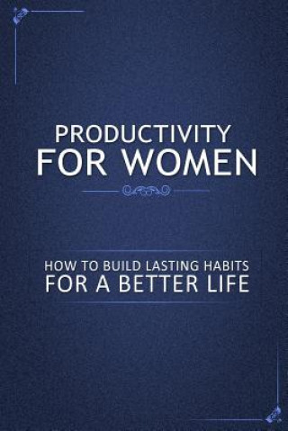 Carte Productivity for Women: How to Build Lasting Habits for a Better Life Family Traditions Publishing