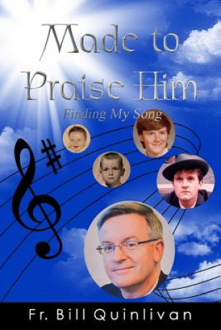 Kniha Made to Praise Him: Finding My Song Fr Bill Quinlivan