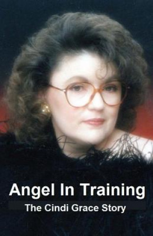 Kniha Angel In Training - The Cindi Grace Story Gary Campbell