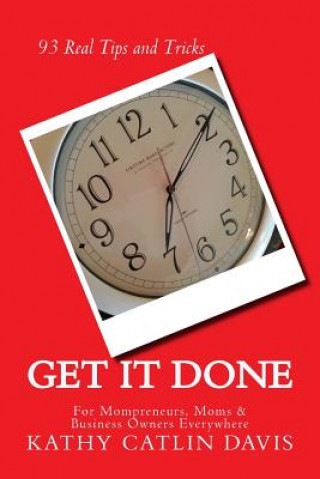 Buch Get it done: 93 Real Tips and Tricks For Momprenuers (and Moms and Business Owners Everywhere) Kathy Catlin Davis