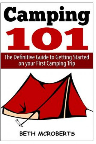 Kniha Camping: The Ultimate Guide to Getting Started on your First Camping Trip Beth McRoberts
