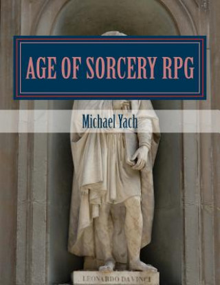 Könyv Age of Sorcery RPG: A fantasy game of dwarves, elves and magic! Michael Thomas Yach