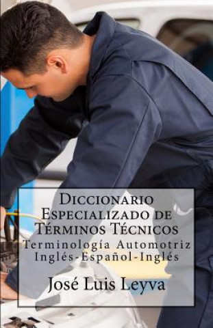 Carte Diccionario Especializado de Términos Técnicos: Terminología Automotriz Inglés-Espa?ol-Inglés Jose Luis Leyva