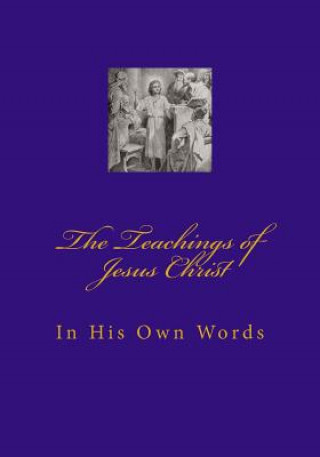 Carte Teachings of Jesus Christ: In His Own Words Wallace Thomas