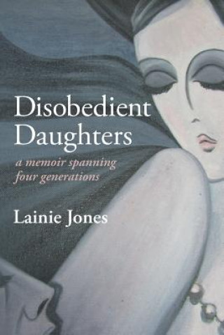 Książka Disobedient Daughters: a memoir spanning four generations Lainie Jones