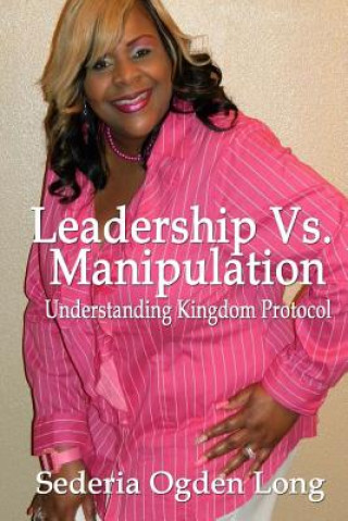 Könyv Leadership Vs. Manipulation: Understanding Kingdom Protocol Sederia Ogden Long
