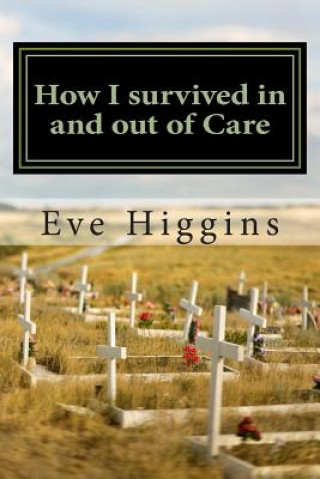 Knjiga How I survived in and out of Care Mrs Eve Higgins