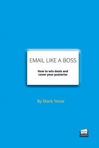 Kniha Email Like A Boss: How to win deals and cover your posterior Mark Yeow