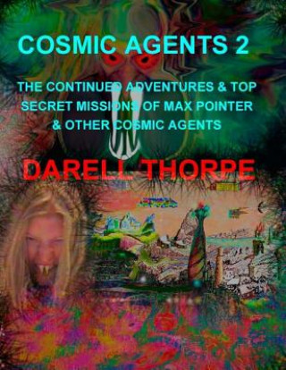 Книга Cosmic Agents 2: The Continued Adventures & Top Secret Missions of Max Pointer & Other Cosmic Agents Darell D Thorpe