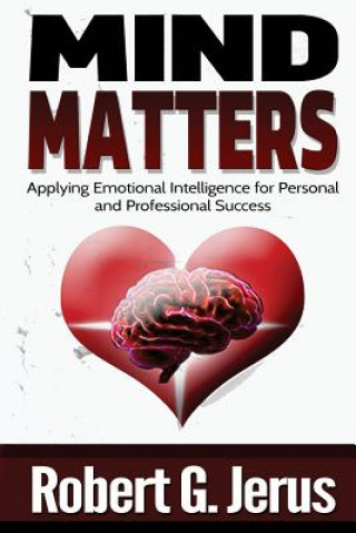 Kniha Mind Matters: Applying Emotional Intelligence for Personal and Professional Success Robert G Jerus