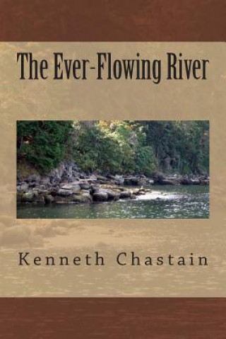 Carte The Ever-Flowing River Kenneth D Chastain