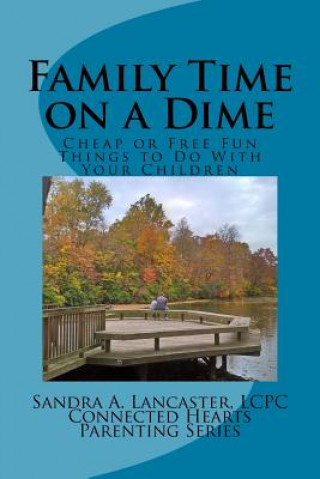 Книга Family Time on a Dime: Cheap and Free Fun Things to Do Sandra a Lancaster Lcpc