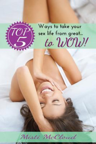 Kniha Top 5 Ways To Take Your Sex Life From Great... To WOW! Misti McCloud