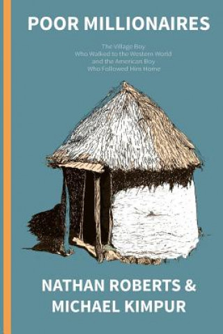 Knjiga Poor Millionaires: The Village Boy Who Walked to the Western World and the American Boy Who Followed Him Home Nathan Roberts