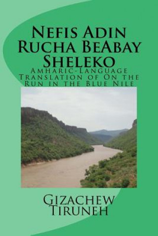 Kniha Nefis Adin Rucha Beabay Sheleko: Amharic-Language Translation of on the Run in the Blue Nile Gizachew Tiruneh