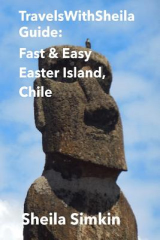 Carte TravelsWithSheila Guide: Fast & Easy Easter Island, Chile Sheila Simkin