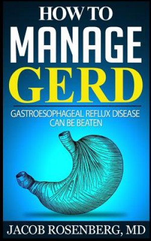 Książka How to manage GERD: Gastroesophageal reflux disease can be beaten Jacob Rosenberg MD