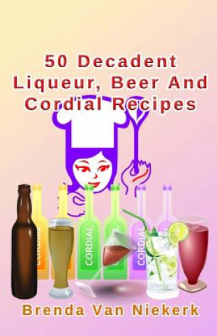 Kniha 50 Decadent Liqueur, Beer And Cordial Recipes Brenda Van Niekerk