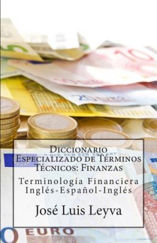Könyv Diccionario Especializado de Términos Técnicos: Finanzas: Terminología Financiera Inglés-Espa?ol-Inglés Jose Luis Leyva