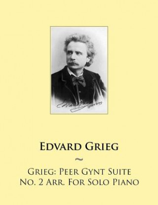Könyv Grieg: Peer Gynt Suite No. 2 Arr. For Solo Piano Edvard Grieg