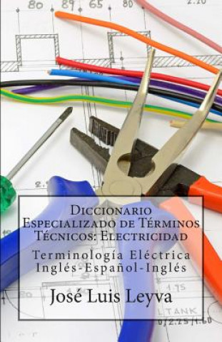 Carte Diccionario Especializado de Términos Técnicos: Electricidad: Terminología Eléctrica Inglés-Espa?ol-Inglés Jose Luis Leyva
