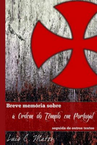 Kniha Breve Memória Sobre a Ordem do Templo em Portugal Luis C Matos