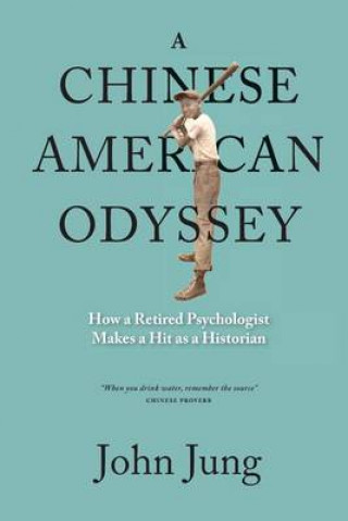 Kniha A Chinese American Odyssey: How a Retired Psychologist Makes a Hit as a Historian John Jung